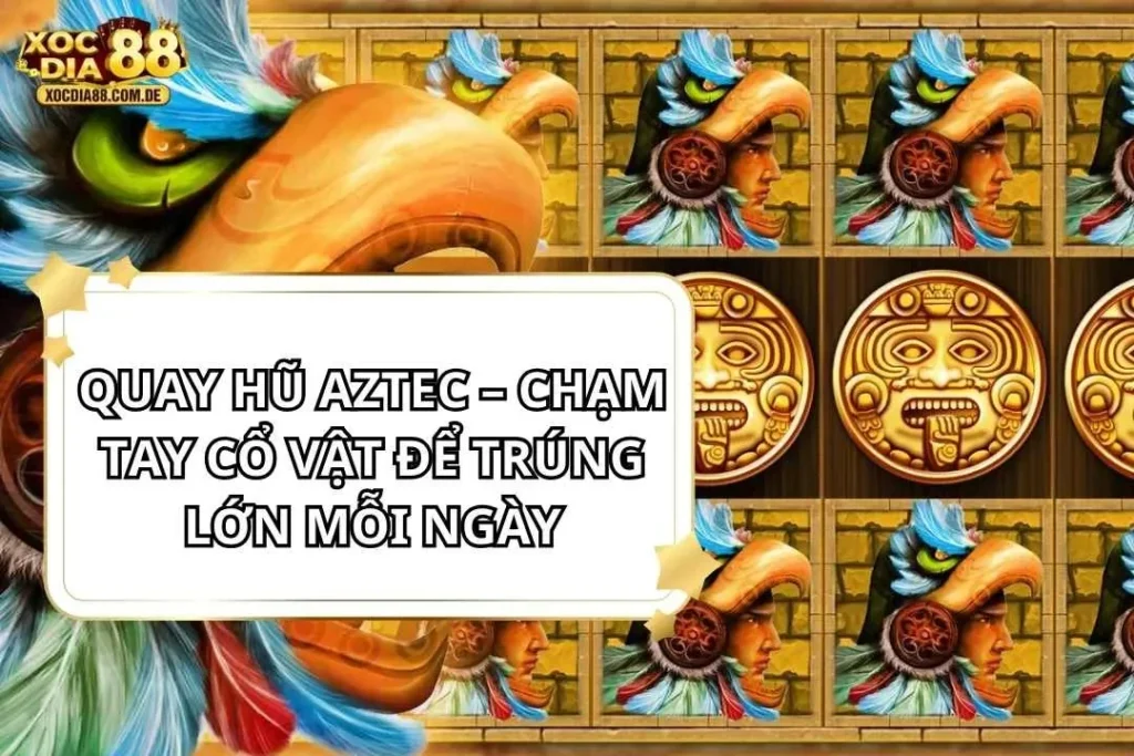 Quay Hũ Aztec